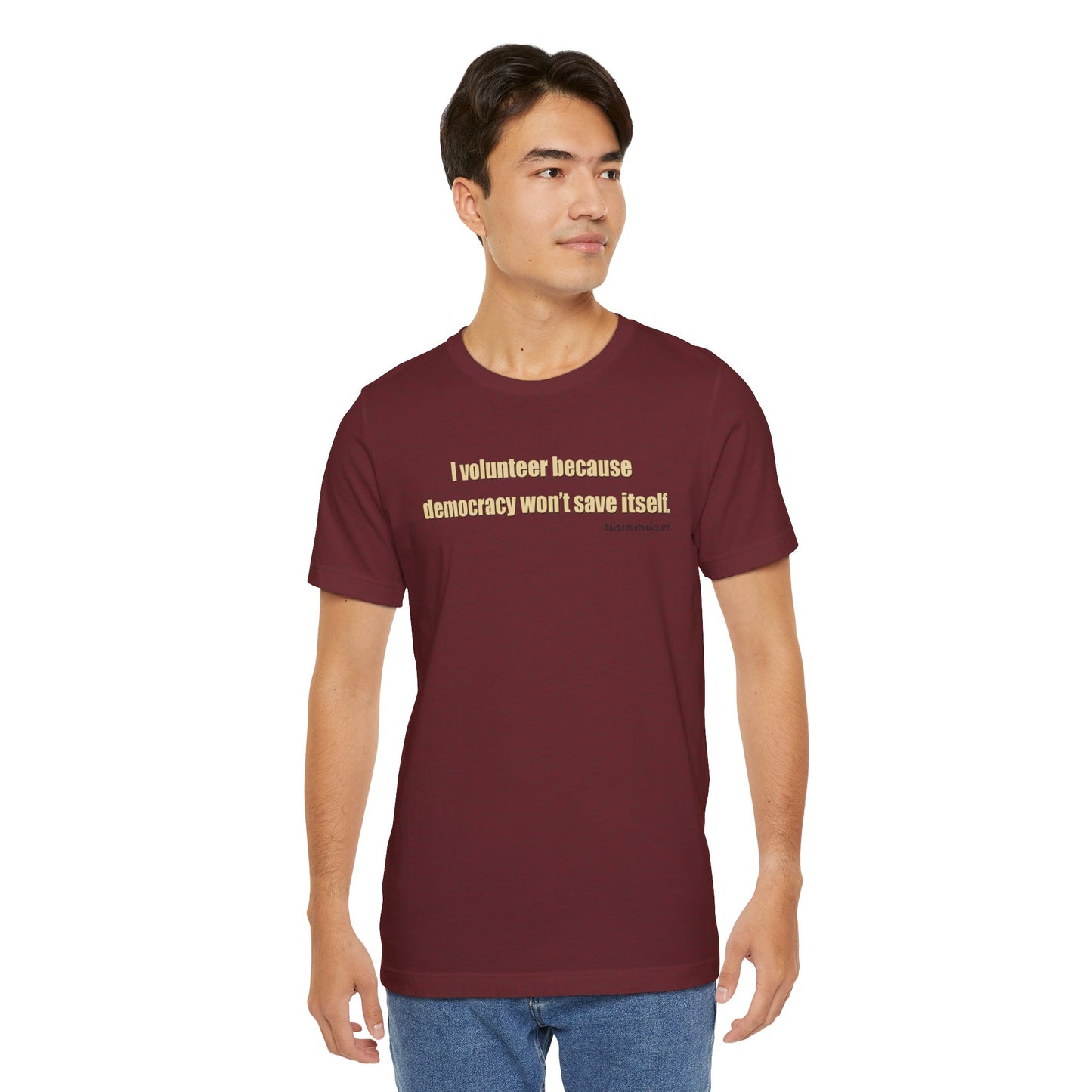 I Volunteer Because Democracy Won't Save Itself,  Unisex Tee