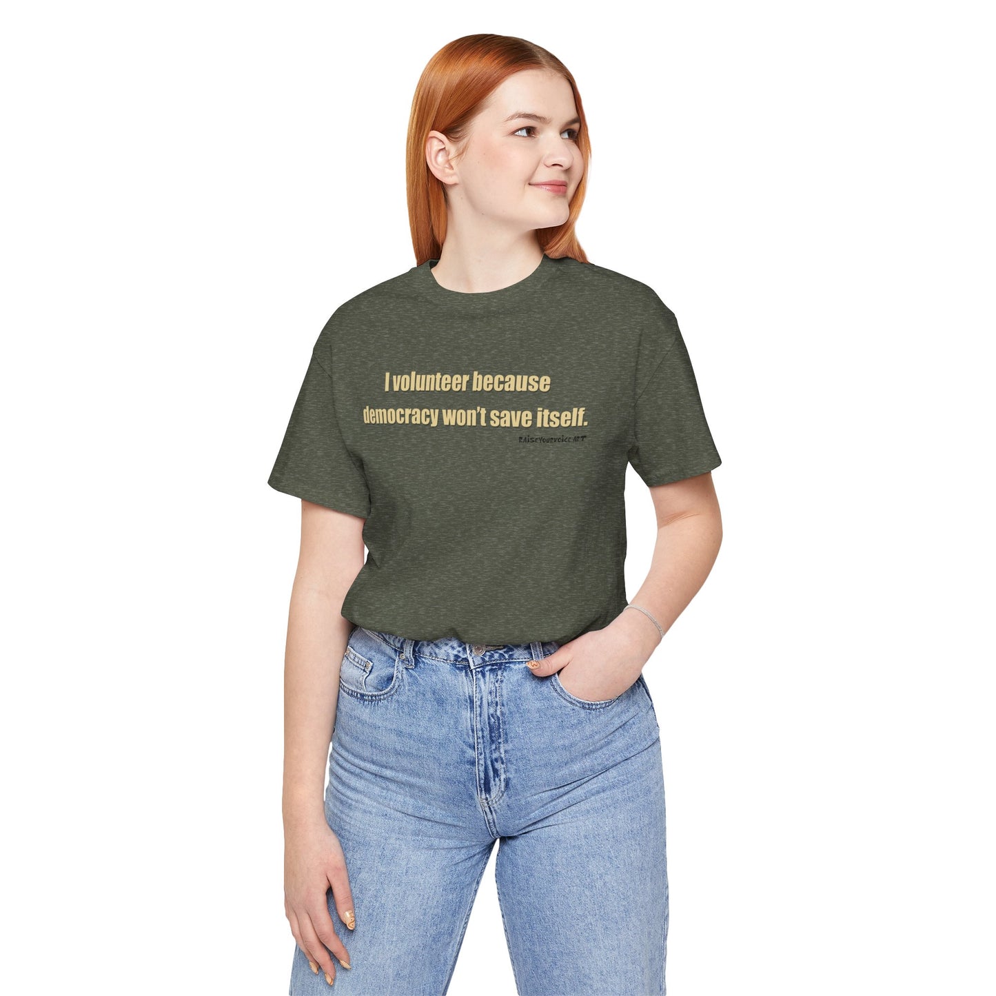 I Volunteer Because Democracy Won't Save Itself,  Unisex Tee