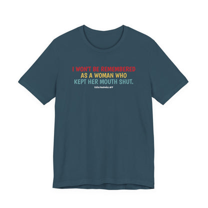 I won't be remembered as a woman who kept her mouth shut, unisex tee
