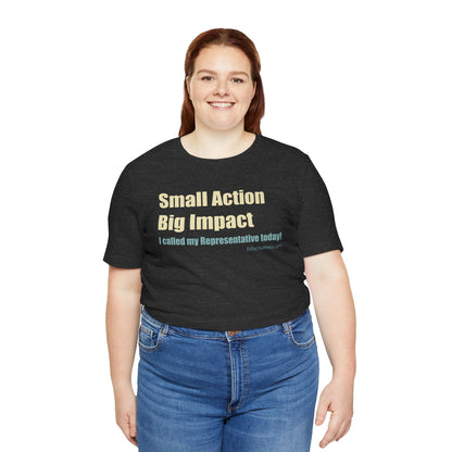 Small Action, Big Impact.  I called my representatives.  Unisex T-Shirt