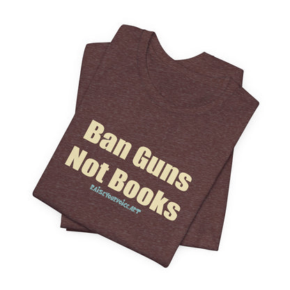 Ban Guns Not Books,  Unisex Tee
