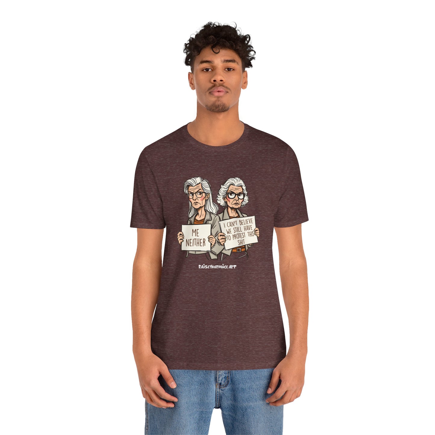 Protest Memory Unisex T-Shirt – "Me Neither" & "I Can't Believe We Still Have to Protest This"