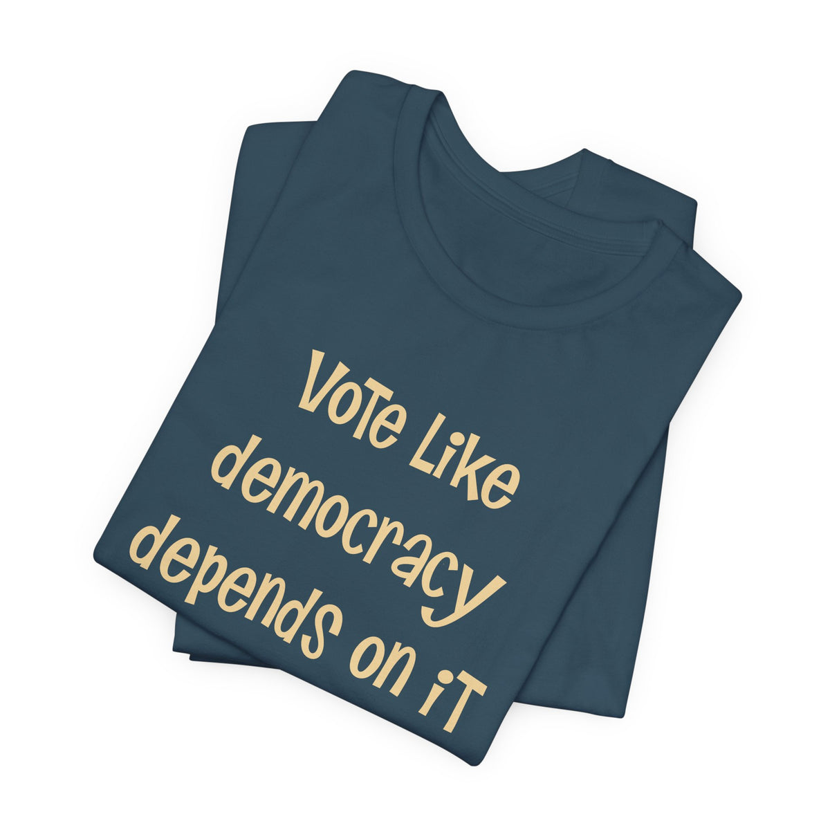 Vote Like Democracy Depends On It...Because It Does!  Unisex Tee
