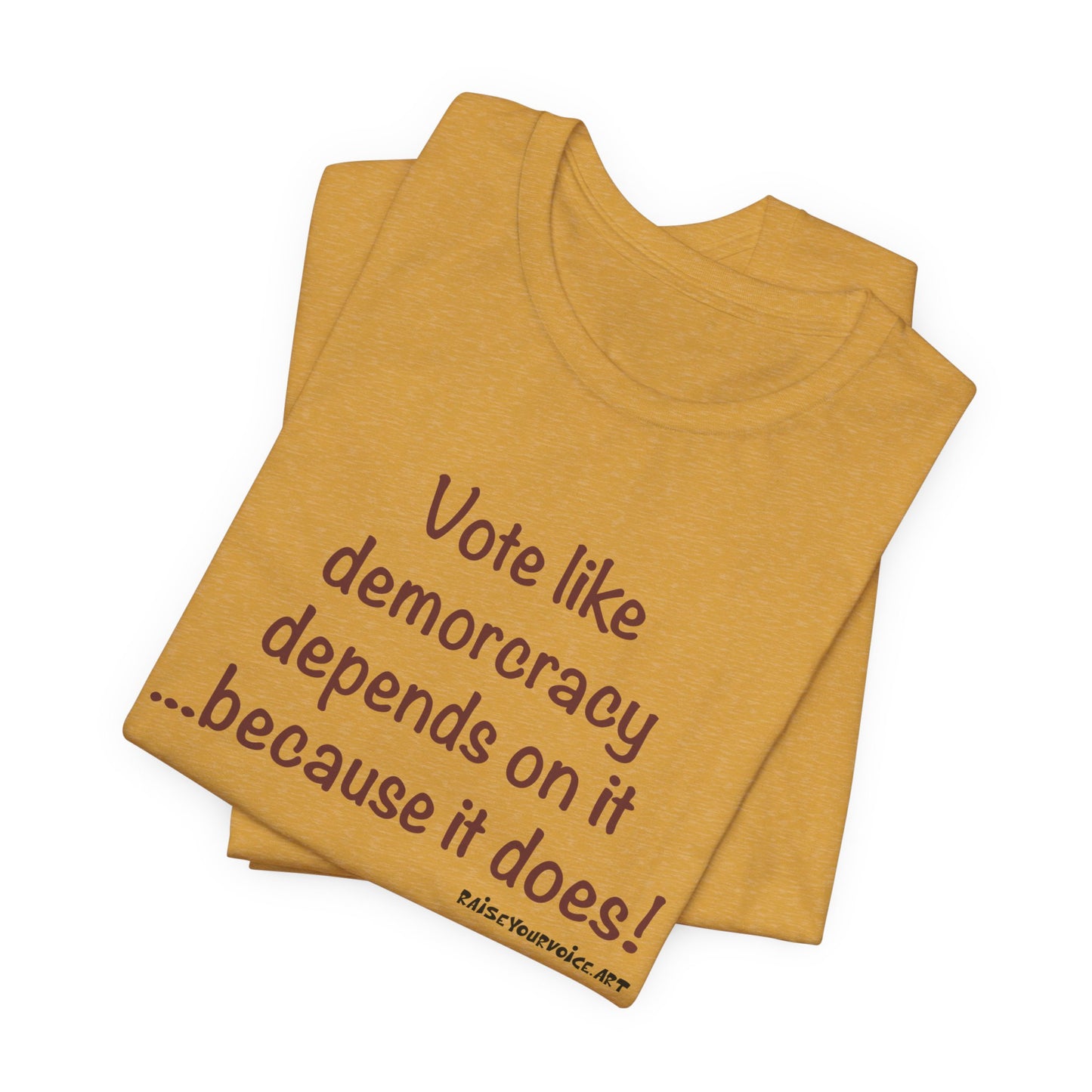 Vote Like Democracy Depends On It...Because It Does!  Unisex Tee