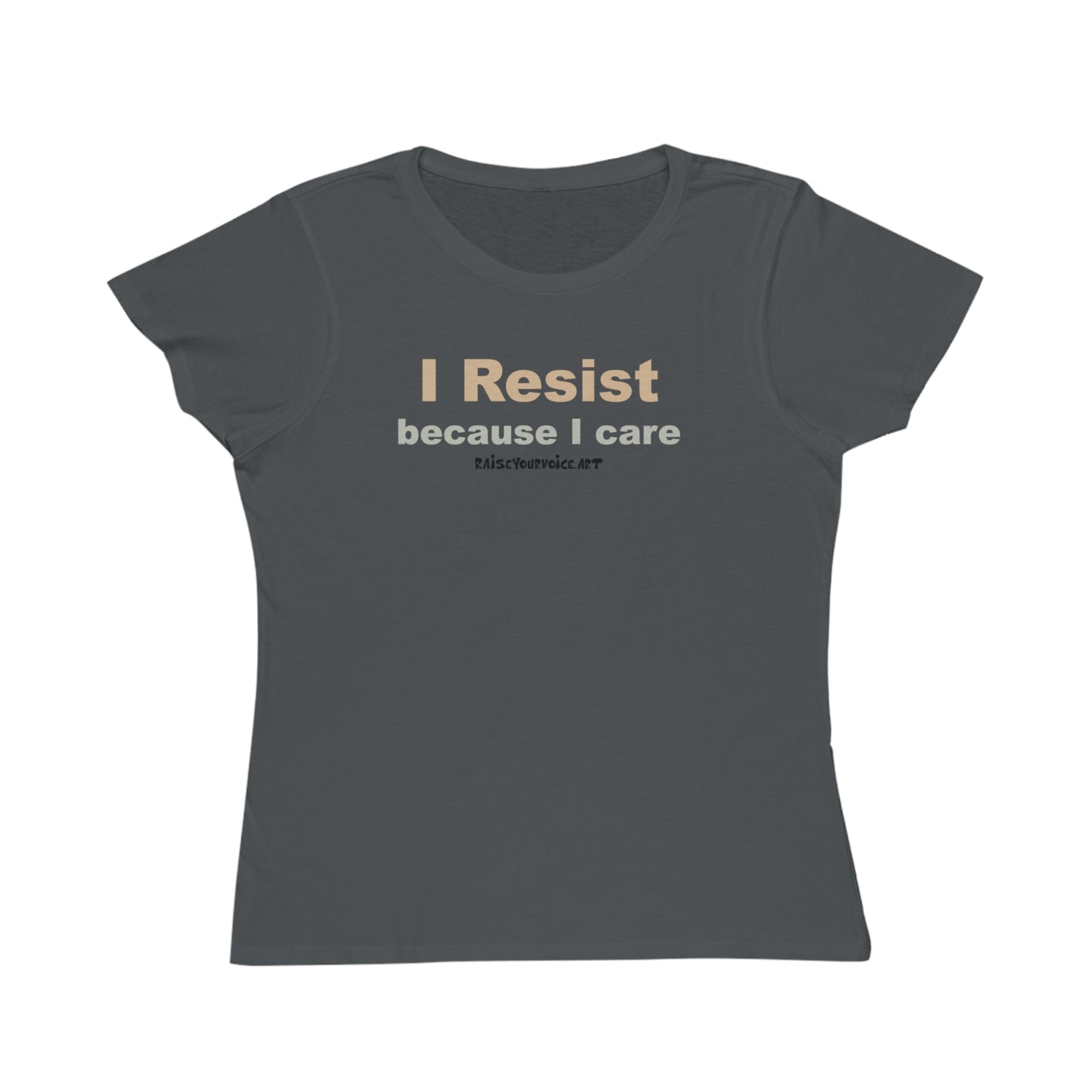 I Resist Because I Care,  Women's Organic Tee