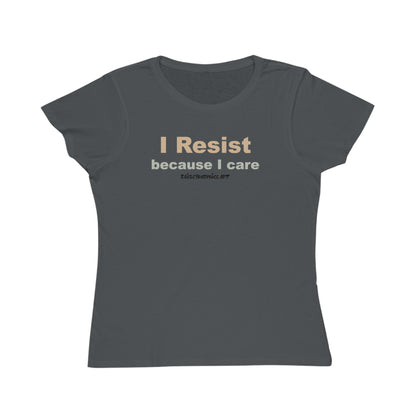I Resist Because I Care,  Women's Organic Tee