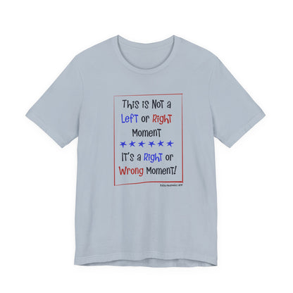 This is Not a Left or Right Moment, unisex tee