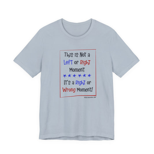This is Not a Left or Right Moment, unisex tee