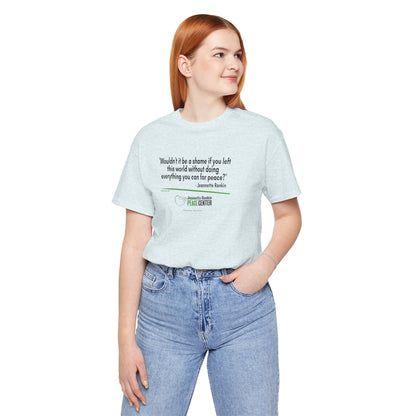Jeannette Rankin Peace Center "Wouldn't it be a shame..." Unisex Jersey Short Sleeve Tee