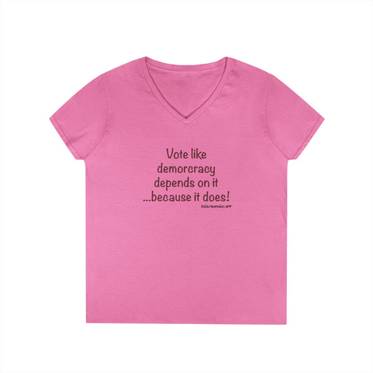 Vote Like Democracy Depends On It...Because It Does!  Women's Tee