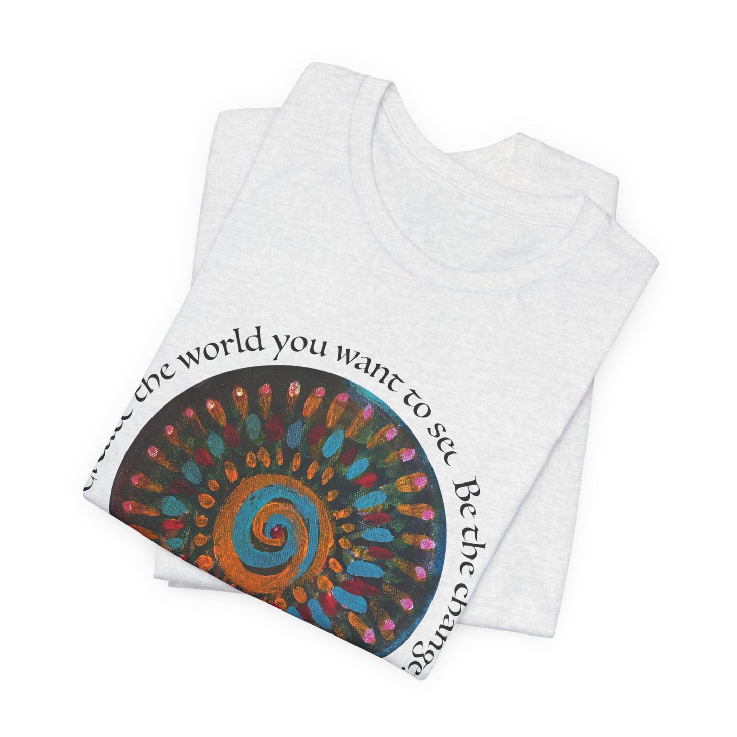 Be the Change Unisex Short Sleeve Tee - Create the World you want to see.