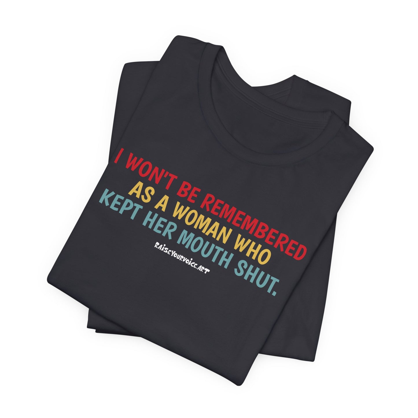 I won't be remembered as a woman who kept her mouth shut, unisex tee