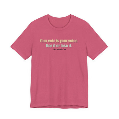 Your Vote Is Your Voice.  Use It Or Lose it. Unisex Tee