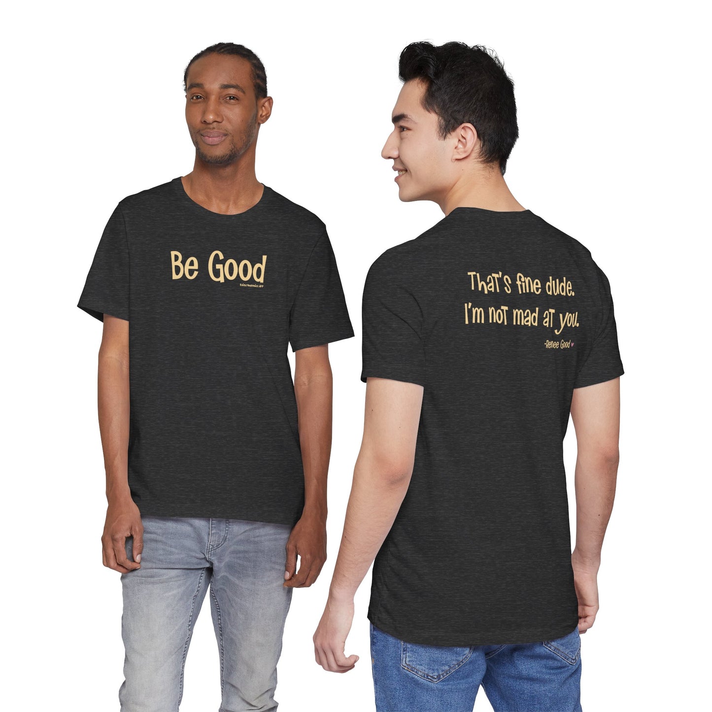Renee Good, "That's fine dude.  I'm not mad at you." unisex tee
