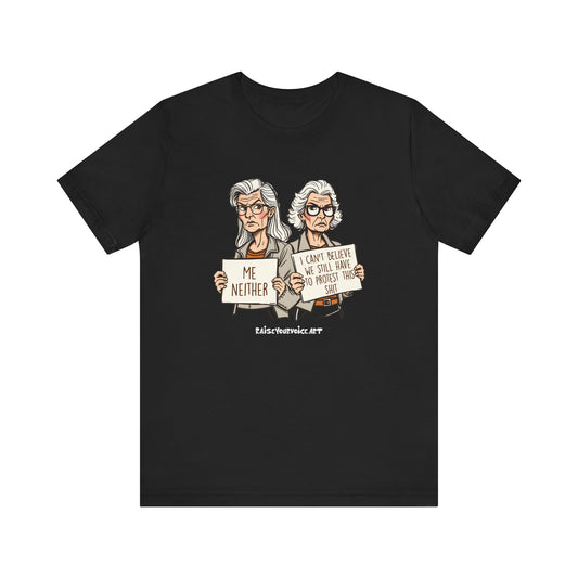 Protest Memory Unisex T-Shirt – "Me Neither" & "I Can't Believe We Still Have to Protest This"