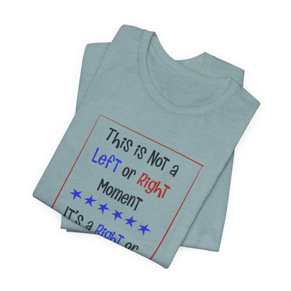 This is Not a Left or Right Moment, unisex tee