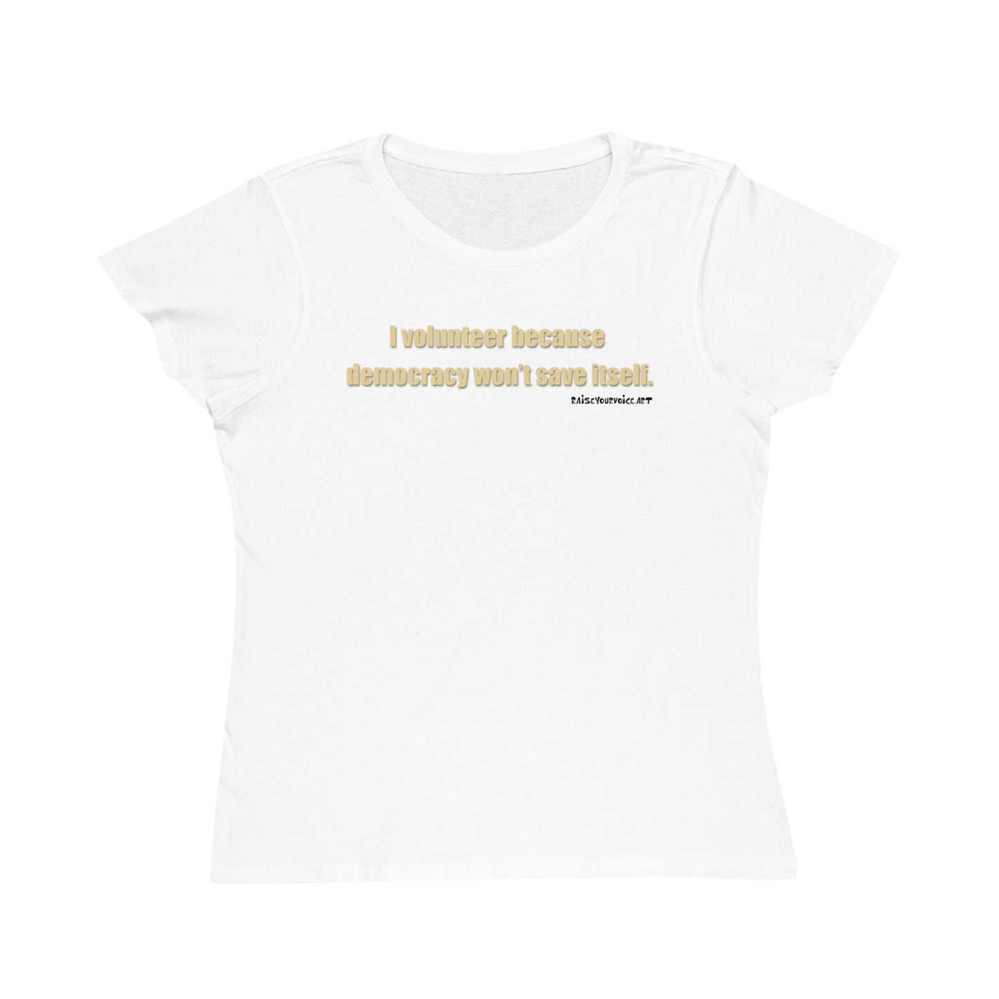 I Volunteer Because Democracy Won't Save Itself,  Women's Organic Tee